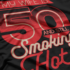 My Wife is 50 and Still Smoking Hot - Funny Birthday T-Shirt