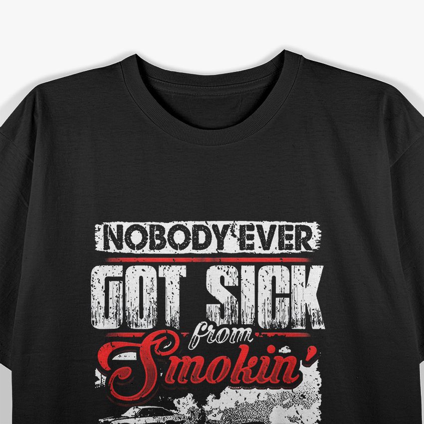Nobody Got Sick from Smoking Tires - Racing Humor T-Shirt
