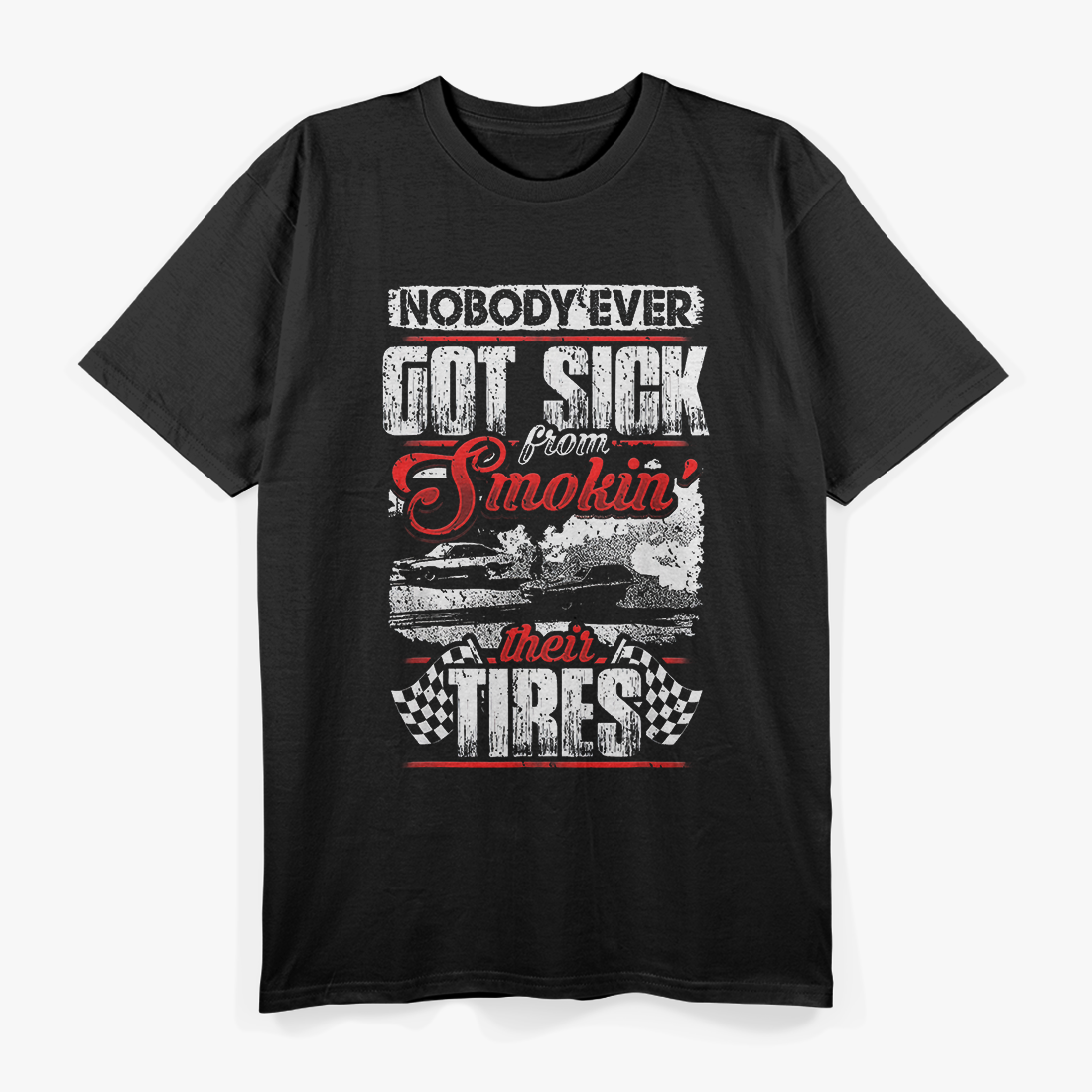 Nobody Got Sick from Smoking Tires - Racing Humor T-Shirt