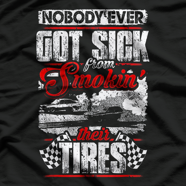 Nobody Got Sick from Smoking Tires - Racing Humor T-Shirt