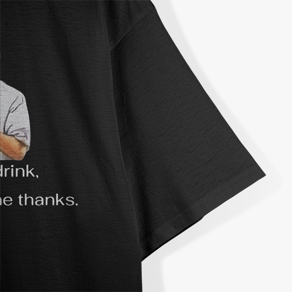 Oh, I Don’t Drink… Just Drugs for Me, Thanks - Funny Humor T-Shirt