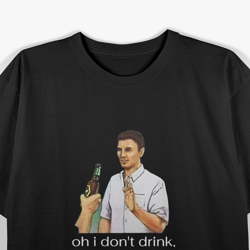 Oh, I Don’t Drink… Just Drugs for Me, Thanks - Funny Humor T-Shirt