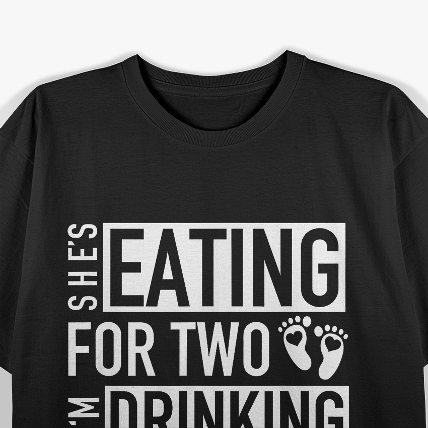 She’s Eating for Two, I’m Drinking for Three - Funny Drinking T-Shirt