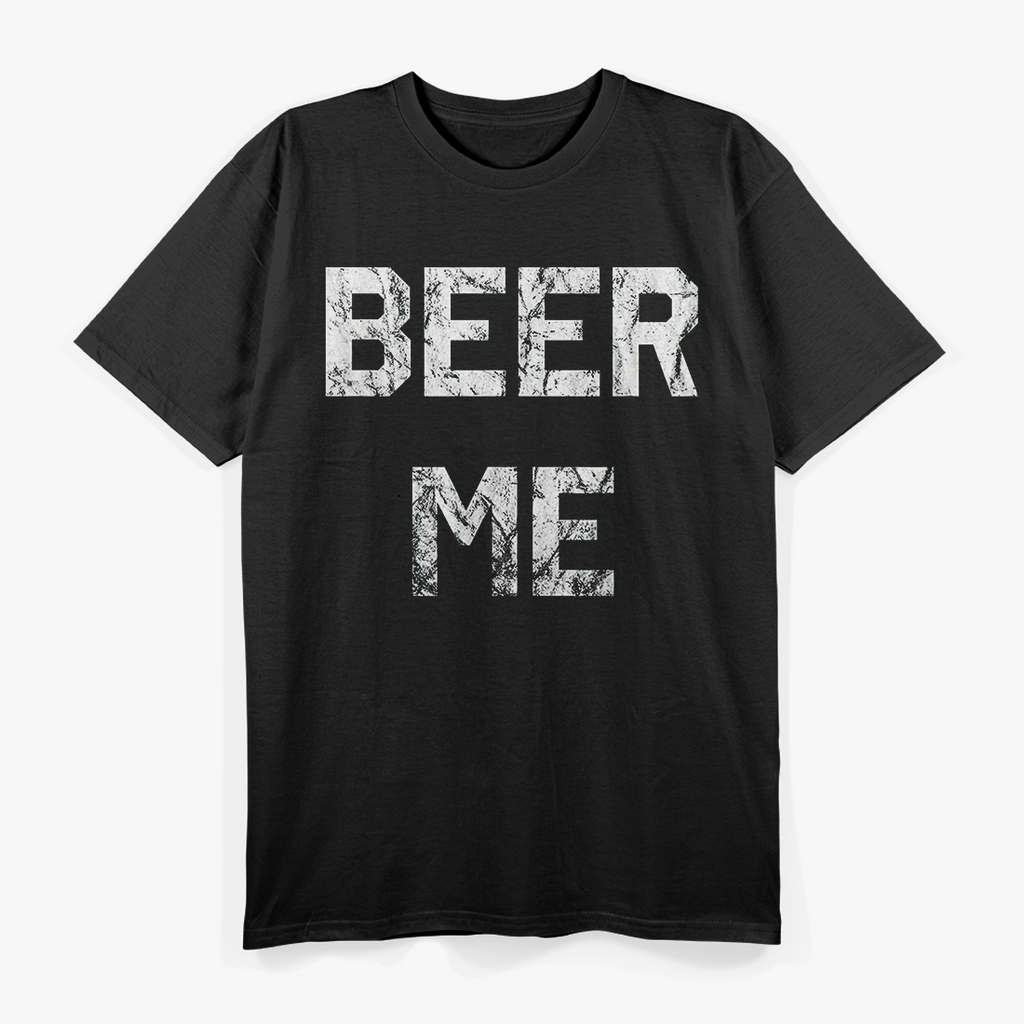Beer Me – Hilarious Beer Lover Drinking T-Shirt