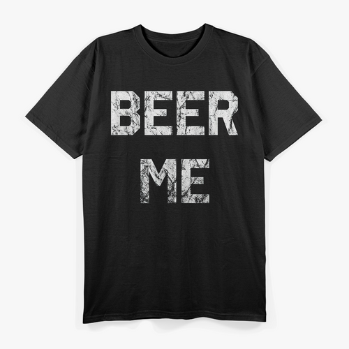 Beer Me – Hilarious Beer Lover Drinking T-Shirt