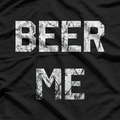 Beer Me – Hilarious Beer Lover Drinking T-Shirt