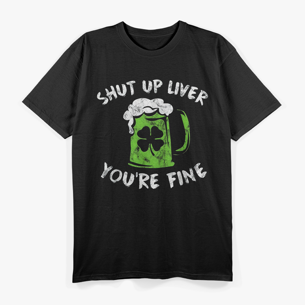 Shut Up Liver, You’re Fine – St. Patrick’s Day T-Shirt