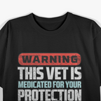 Warning - Medicated Veteran for Your Protection T-Shirt