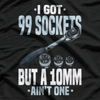 Funny Mechanic I Got 99 Sockets But A 10mm Ain't One T-Shirt