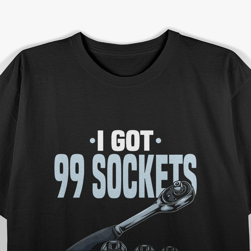 Funny Mechanic I Got 99 Sockets But A 10mm Ain't One T-Shirt