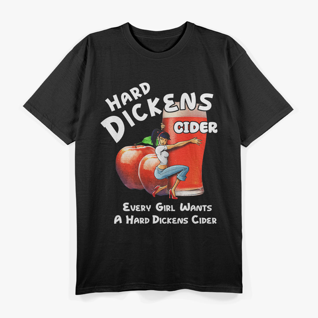 Hard Dickens Cider - Every Girl Wants a Hard Dickens Cider T-Shirt