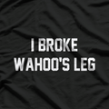 Funny Wrestling Quote – I Broke Wahoo’s Leg T-Shirt
