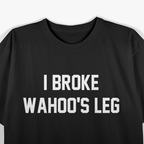 Funny Wrestling Quote – I Broke Wahoo’s Leg T-Shirt