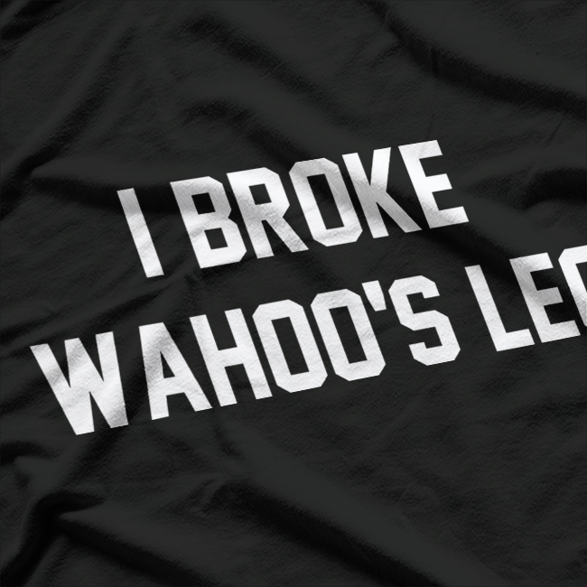 Funny Wrestling Quote – I Broke Wahoo’s Leg T-Shirt