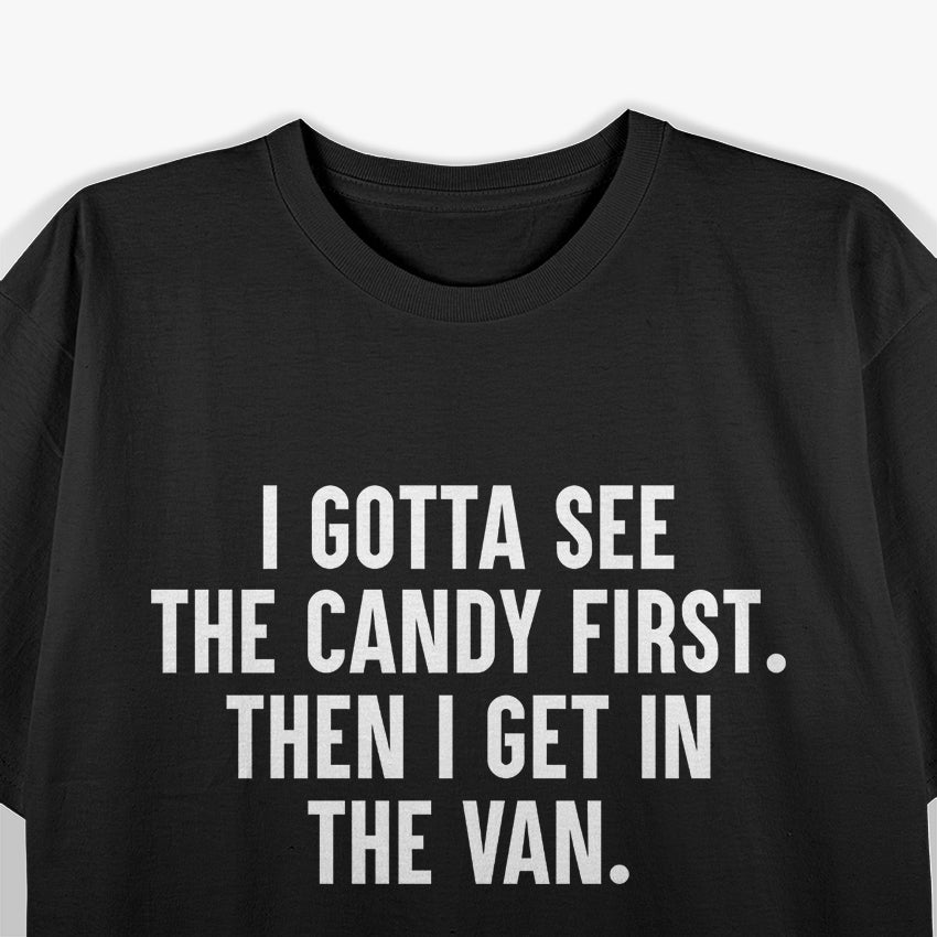I Gotta See the Candy First Then I Get in the Van Funny T-Shirt