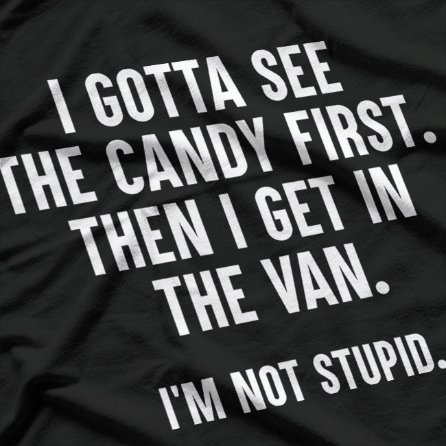 I Gotta See the Candy First Then I Get in the Van Funny T-Shirt