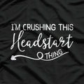 I’m Crushing This Headstart Thing – Motivational Funny T-Shirt
