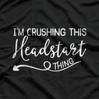 I’m Crushing This Headstart Thing – Motivational Funny T-Shirt
