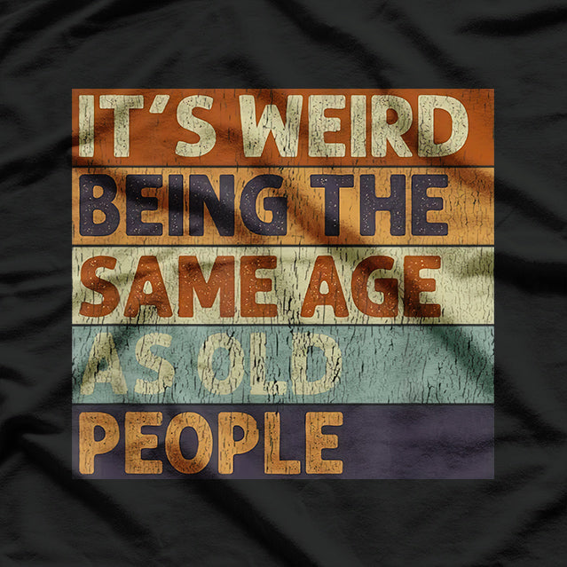 It's Weird Being The Same Age T-Shirt