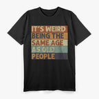 It's Weird Being The Same Age T-Shirt