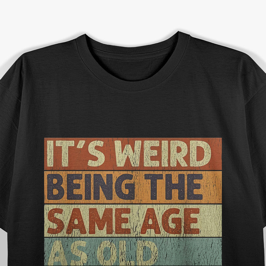 It's Weird Being The Same Age T-Shirt