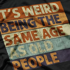 It's Weird Being The Same Age T-Shirt