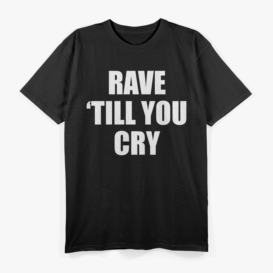 Rave ‘Till You Cry T-Shirt