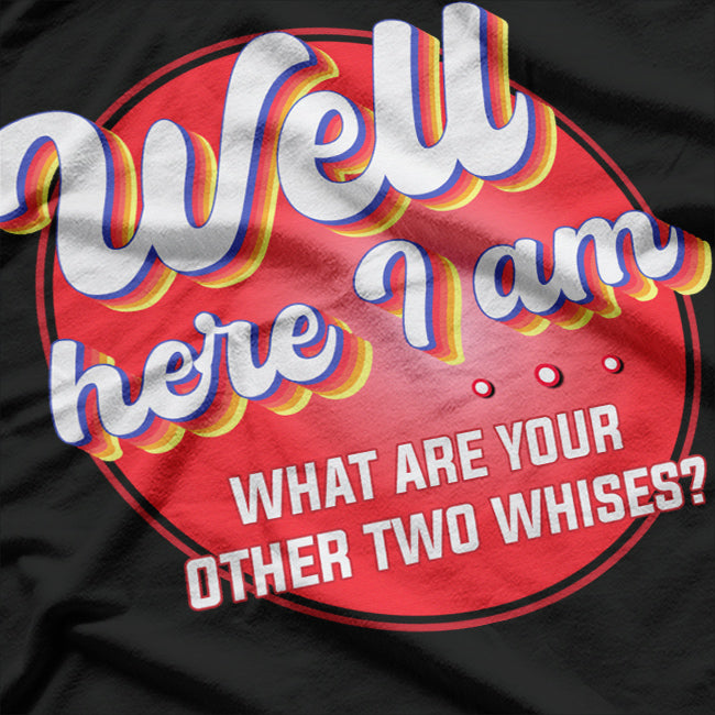 Here I Am - What Are Your Other Two Wishes? Funny T-Shirt