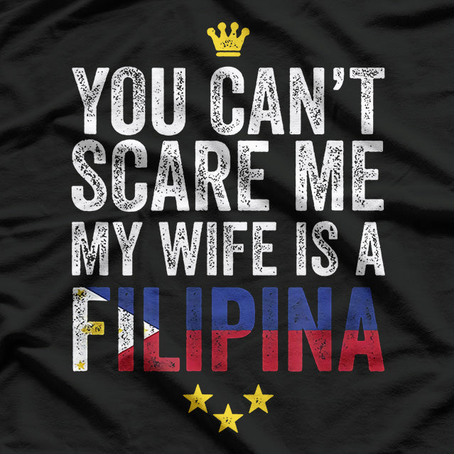 Can't Scare Me, My Wife Is a Filipina T-Shirt