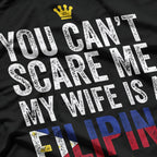 Can't Scare Me, My Wife Is a Filipina T-Shirt