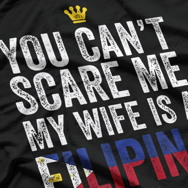 Can't Scare Me, My Wife Is a Filipina T-Shirt