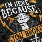 I'm Here Because You Broke Something Funny Mechanic Repair T-Shirt