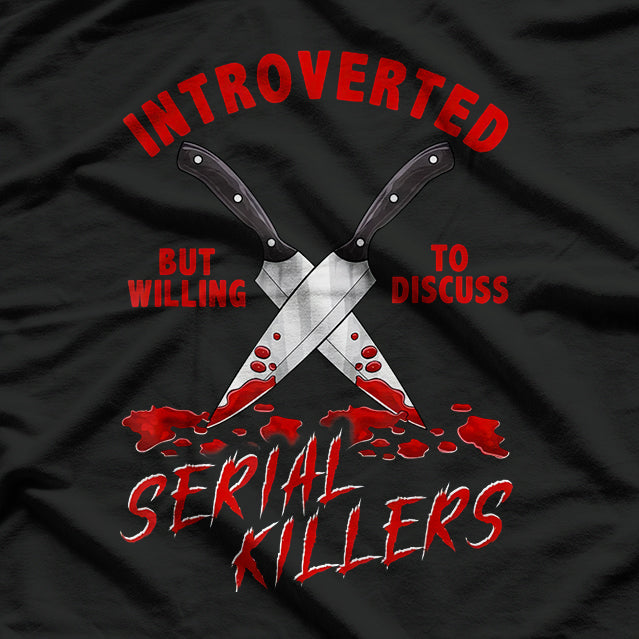 Introverted But Willing To Discuss Serial Killers – True Crime Fan T-Shirt