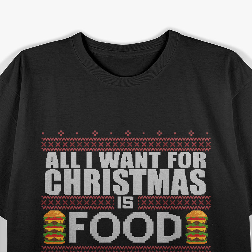 All I Want for Christmas Is Food Funny Ugly Christmas Party T-Shirt