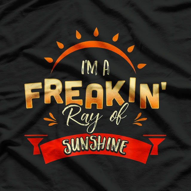 I'm A Freakin' Ray Of Sunshine – Bright, Bold, and a Little Sarcastic T-Shirt