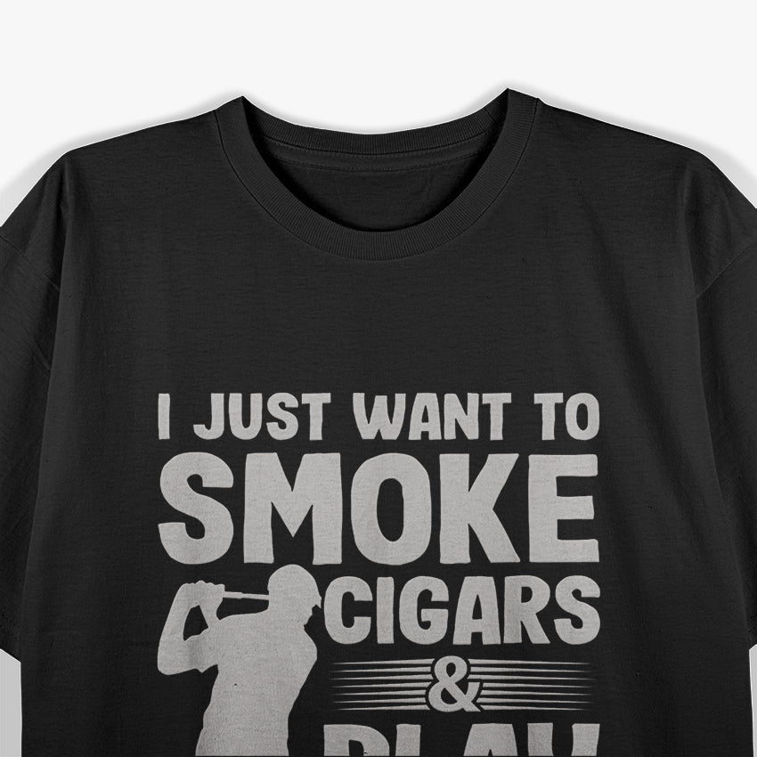 I Just Want to Smoke Cigars and Play Golf T-Shirt