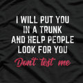 I Will Put You in a Trunk and Help People Look for You T-Shirt