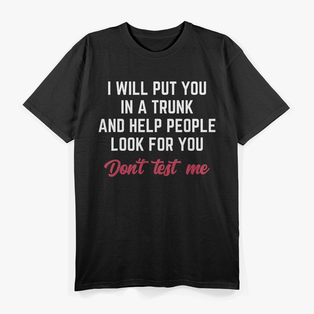 I Will Put You in a Trunk and Help People Look for You T-Shirt