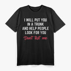 I Will Put You in a Trunk and Help People Look for You T-Shirt