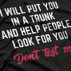 I Will Put You in a Trunk and Help People Look for You T-Shirt