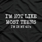 Not Like Most Teens, I'm in My 40s – Funny Aging Humor T-Shirt