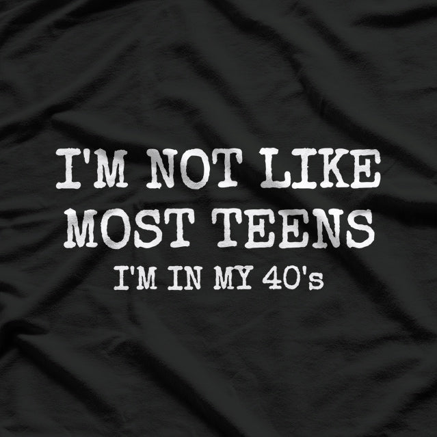 Not Like Most Teens, I'm in My 40s – Funny Aging Humor T-Shirt