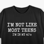 Not Like Most Teens, I'm in My 40s – Funny Aging Humor T-Shirt