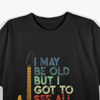I May Be Old But I Got To See All The Cool Bands T-Shirt