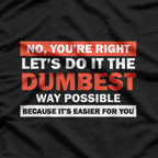 No, You’re Right, Let’s Do It the Dumbest Way – Sarcastic Humor T-Shirt