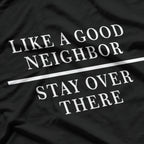 Like a Good Neighbor Stay Over There Funny Sarcastic T-Shirt