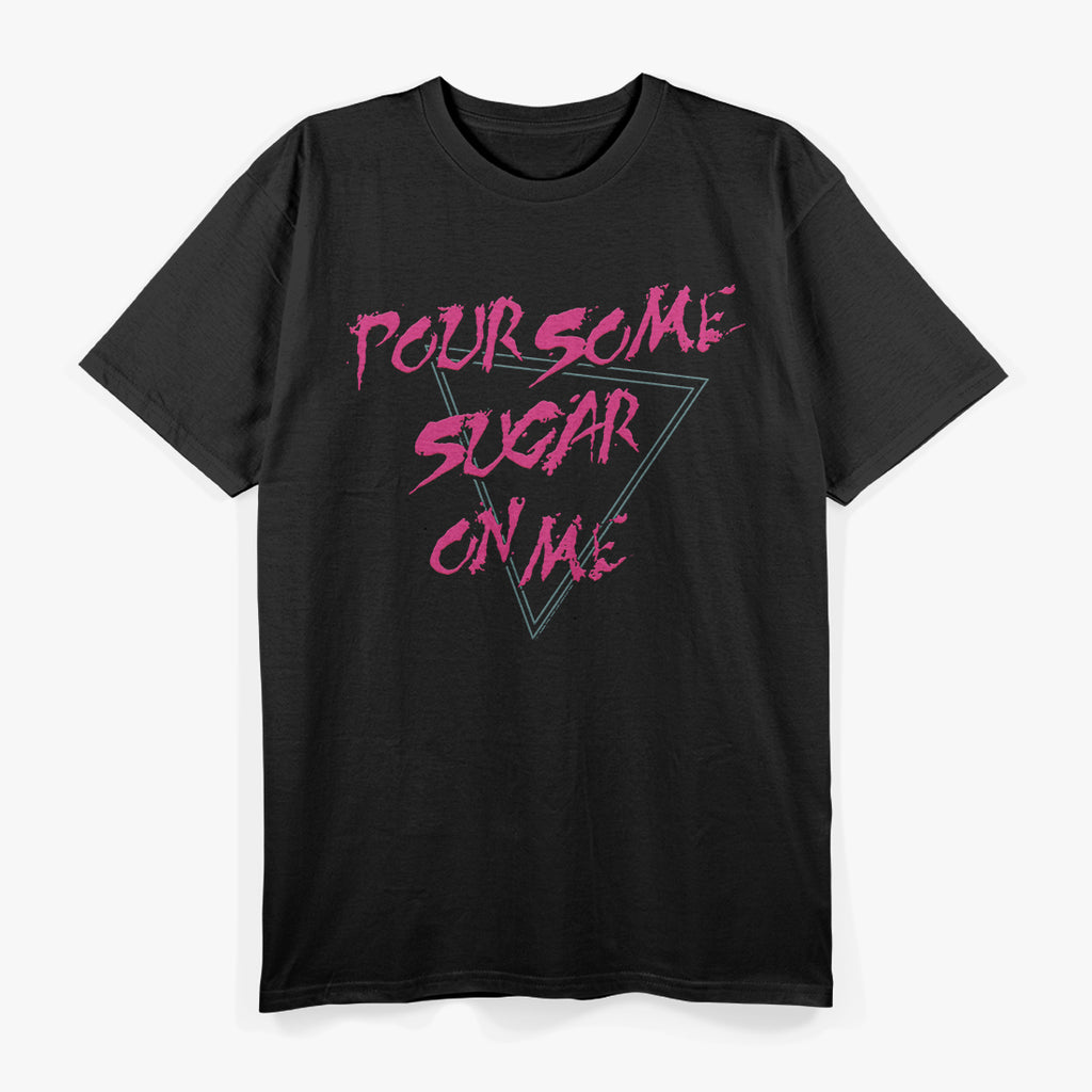 Pour Some Sugar On Me – Funny Music Lover T-Shirt