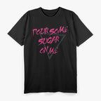 Pour Some Sugar On Me – Funny Music Lover T-Shirt