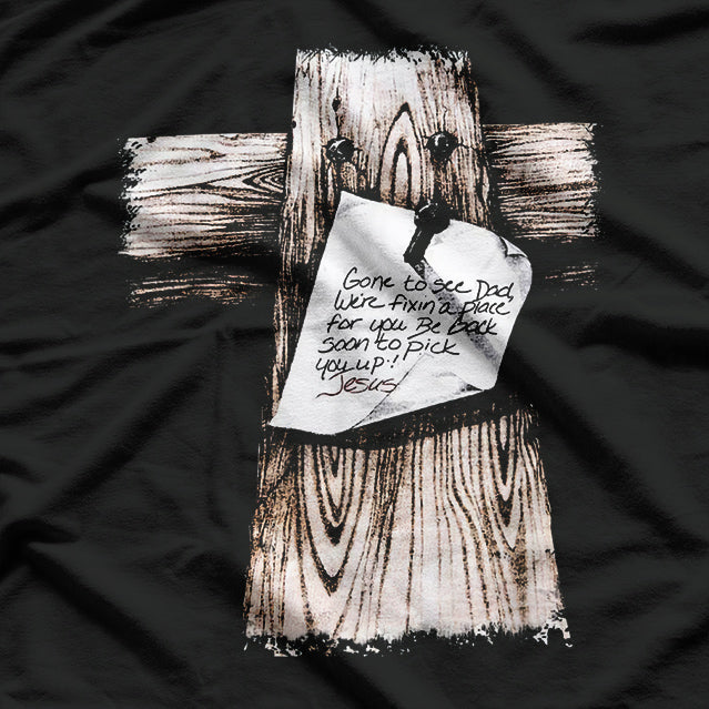 Gone to See Dad: We’re Fixin’ a Place for You—Be Back Soon T-Shirt