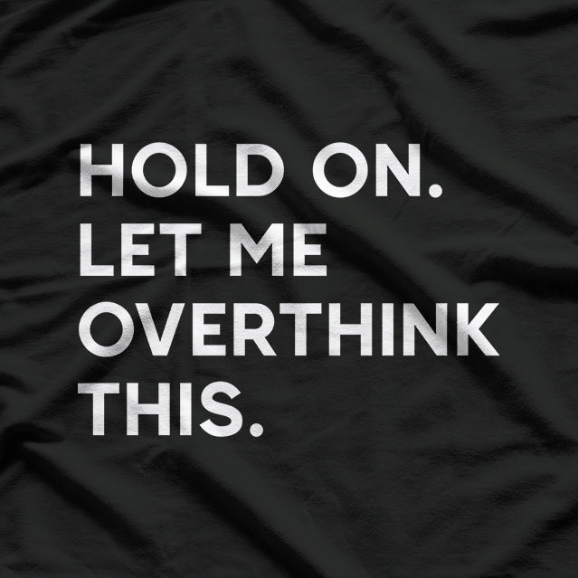 Hold On, Let Me Overthink This Funny Anxiety T-Shirt